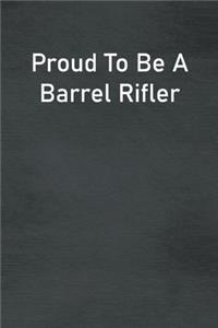 Proud To Be A Barrel Rifler