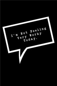I'm Not Feeling Very Worky Today.