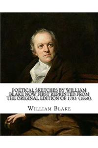 Poetical sketches by William Blake now first reprinted from the original edition of 1783 (1868). By