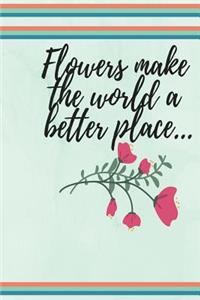 Flowers make the world a better place...
