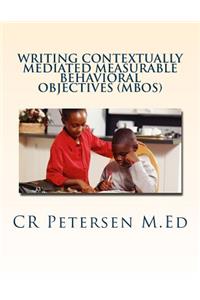 Writing Contextually Mediated Measurable Behavioral Objectives (MBOs)