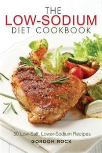 The Low-Sodium Diet Cookbook: 50 Low-Salt, Lower-Sodium Recipes