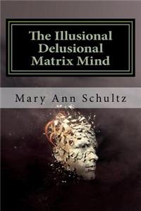 Illusional Delusional Matrix Mind