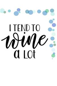 I Tend To Wine A lot