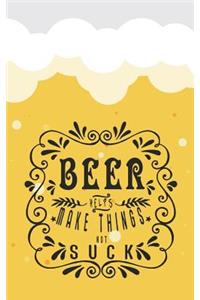 Beer Helps Make Things Not Suck: Beer Tasting Journal for Home Brew and Great Gift for Beer Lovers