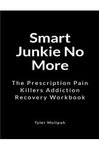 Smart Junkie No More: The Prescription Pain Killers Addiction Recovery Workbook