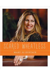 Scared Wheatless: Delicious Gluten-Free Recipes That Won't Make You Lose Your Mind