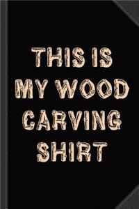 This Is My Wood Carving Journal Notebook