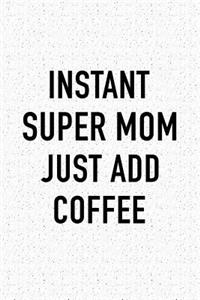 Instant Super Mom Just Add Coffee