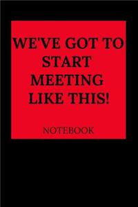 We've Got to Start Meeting Like This Notebook