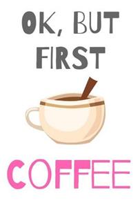 Ok But First Coffee