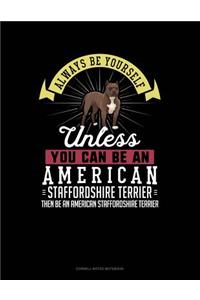 Always Be Yourself Unless You Can Be an American Staffordshire Terrier Then Be an American Staffordshire Terrier