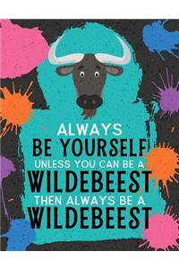 Always Be Yourself Unless You Can Be a Wildebeest Then Always Be a Wildebeest
