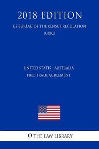 United States - Australia Free Trade Agreement (Us Customs and Border Protection Bureau Regulation) (Uscbp) (2018 Edition)