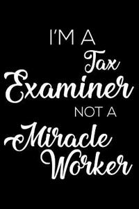 I'm a Tax Examiner Not a Miracle Worker
