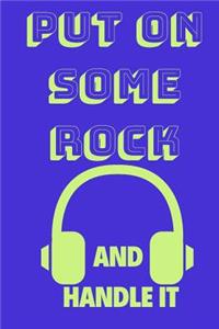 Put on Some Rock and Handle It