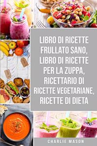 Libro di Ricette Frullato Sano, Libro di Ricette per la Zuppa, Ricettario Di Ricette Vegetariane, Ricette Di Dieta
