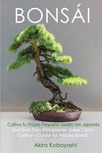 BONSÁI Cultiva Tu Propio Pequeño Jardín Zen Japonés