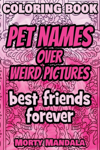 Coloring Book - Pet Names over Weird Pictures - Painting Book for Smart Kids or Stupid Adults