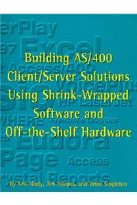 Building AS/400 Client/Server Solutions Using Shrink-Wrapped Software and Off-The-Shelf Hardware