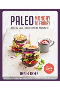 Paleo Monday to Friday: A Diet So Good You Can Take the Weekend Off: A Diet So Good You Can Take the Weekend Off