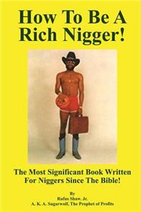 How To Be A Rich Nigger!