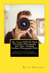 Get Canon EOS 5D Mark II Freelance Photography Jobs Now! Amazing Freelance Photographer Jobs