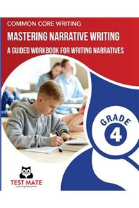 COMMON CORE WRITING Mastering Narrative Writing, Grade 4: A Guided Workbook for Writing Narratives