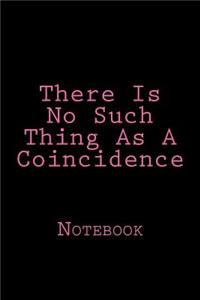 There Is No Such Thing As A Coincidence