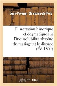 Dissertation Historique Et Dogmatique Sur l'Indissolubilité Absolue Du Mariage Et Le Divorce
