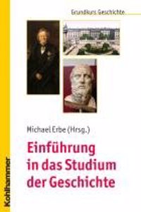 Einfuhrung in Das Studium Der Geschichte: Herausgegeben Von Michael Erbe