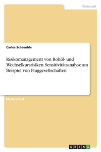 Risikomanagement von Rohöl- und Wechselkursrisiken. Sensitivitätsanalyse am Beispiel von Fluggesellschaften