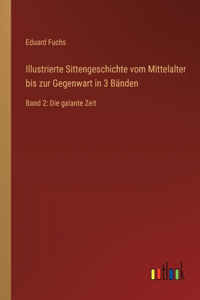 Illustrierte Sittengeschichte vom Mittelalter bis zur Gegenwart in 3 Bänden: Band 2: Die galante Zeit