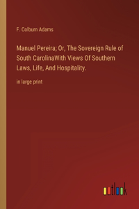 Manuel Pereira; Or, The Sovereign Rule of South CarolinaWith Views Of Southern Laws, Life, And Hospitality.: in large print