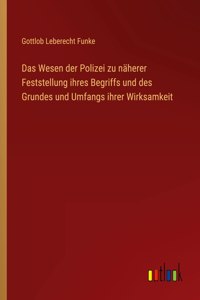 Das Wesen der Polizei zu näherer Feststellung ihres Begriffs und des Grundes und Umfangs ihrer Wirksamkeit
