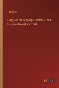 Essays on the Language, Literature, and Religion of Nepal and Tibet