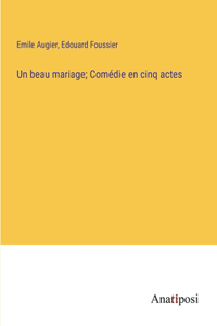 Un beau mariage; Comédie en cinq actes