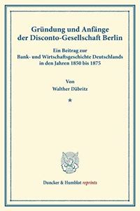 Grundung Und Anfange Der Disconto-Gesellschaft Berlin