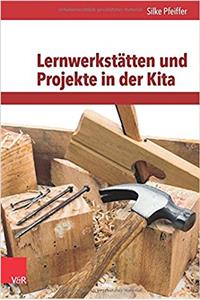 Lernwerkstatten Und Projekte in Der Kita