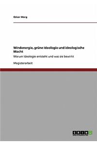 Windenergie, grüne Ideologie und ideologische Macht: Warum Ideologie entsteht und was sie bewirkt