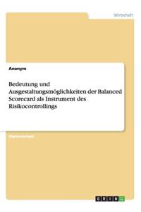 Bedeutung und Ausgestaltungsmöglichkeiten der Balanced Scorecard als Instrument des Risikocontrollings