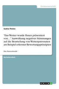 Wetter wurde Ihnen präsentiert von... Auswirkung negativer Stimmungen auf die Beurteilung von Wetterpatronaten am Beispiel erlernter Bewertungsprinzipien: Eine Kurzzeitstudie