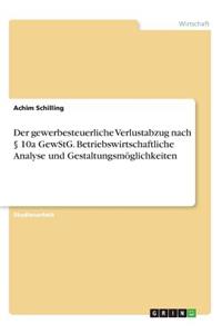 Der gewerbesteuerliche Verlustabzug nach § 10a GewStG. Betriebswirtschaftliche Analyse und Gestaltungsmöglichkeiten