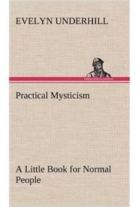 Practical Mysticism A Little Book for Normal People