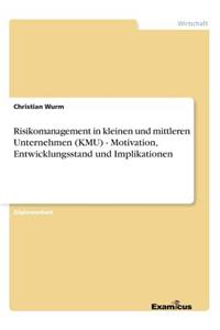 Risikomanagement in kleinen und mittleren Unternehmen (KMU) - Motivation, Entwicklungsstand und Implikationen