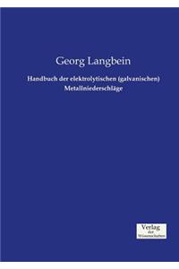 Handbuch der elektrolytischen (galvanischen) Metallniederschläge