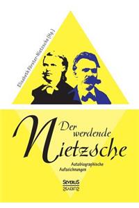 werdende Nietzsche. Autobiografische Aufzeichnungen