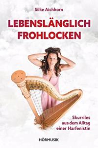 Lebenslanglich Frohlocken: Skurriles aus dem Alltag einer Harfenistin