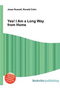 Yes! I Am a Long Way from Home