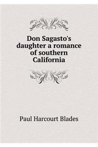 Don Sagasto's Daughter a Romance of Southern California